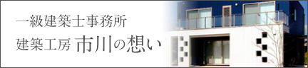 一級建築士事務所 建築工房市川の想い